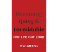Becoming Gutsy and Formidable: One Life - Holmes Sharyn