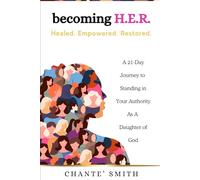 becoming H.E.R. - Healed. Empowered. Restored.: A 21-Day Journey to Standing in Your Authority As A Daughter of God
