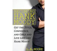 Becoming Hank Moody: Get the Style, Confidence, and Girls and Live Life Like Han
