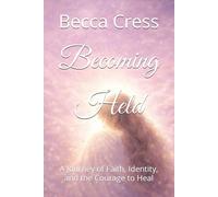 Becoming Held: A Journey of Faith, Identity, and the Courage to Heal