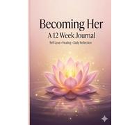 Becoming Her: A 12 Week Journal for Self Love, Healing & Daily Reflection