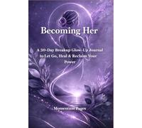 Becoming Her: A 30-Day Breakup Glow-Up Journal to Let Go, Heal & Reclaim Your Power