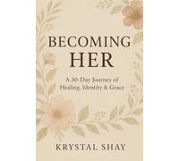 Becoming Her: A 30 Day Journey Of Healing, Identity & Grace