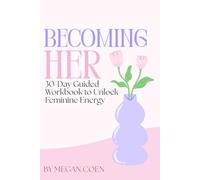 Becoming Her: A 30-Day Workbook to Unlock Feminine Energy, Confidence, and Radiance: Daily Visualizations, Journal Prompts, and Affirmations to Awaken Your Soft Power and Step Into Your Highest Self