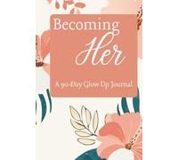 Becoming Her: A 90-Day Glow Up Journal