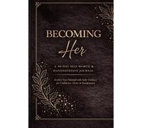 Becoming Her: A 90-Day Self-Worth & Manifestation Journal for Confidence, Clarity & Glow Up