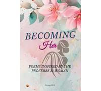 Becoming Her ; A daily guide to be the virtuous woman: Poems Inspired by the Proverbs 31 Woman