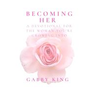 Becoming Her: A Devotional For the Woman You're Growing Into