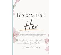 Becoming Her: A Faith-Centered Journey of Healing, Identity, and Becoming