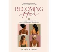 Becoming Her: A Guided Workbook for Women in Perimenopause, Menopause, and Life After