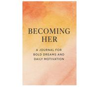 "Becoming Her: A Journal for Bold Dreams and Daily Motivation"