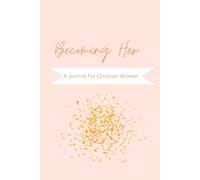 Becoming Her: A Journal For Christian Women