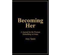 Becoming Her: A Journal for the Woman Rebuilding in Grace