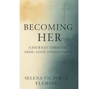 Becoming HER: A Journey Through Grief, Faith, and Becoming