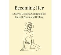 Becoming Her: A Sacred Goddess Coloring Book for Soft Power and Healing