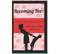 Becoming Her-A single mama's growth journal: A daily space to reflect, plan and rise.
