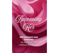 Becoming Her - Affirmationen zum Ausmalen: für Selbstliebe und erfüllende Beziehungen