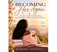 BECOMING HER AGAIN: A 90-Day Christian Journal for Rebuilding Confidence, Rediscovering Your Identity, and Walking in God's Purpose