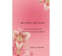 Becoming Her Again: The Woman You Were Before You Learned To Shrink