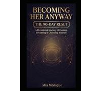 BECOMING HER ANYWAY-The 90-Day Reset: A Devotional Journey of Healing, Becoming & Choosing Yourself
