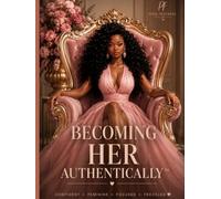 Becoming Her Authentically: A Guided Journal for Self-Love, Confidence, Healing & Soft Living