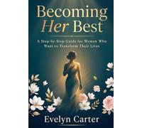 Becoming Her Best: A Step-by-Step Guide for Women Who Want to Transform Their Lives