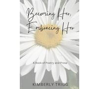 Becoming Her, Embracing Her: A Book of Poetry and Prose