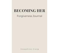 Becoming Her: Forgiveness: A Guided Journal for Letting Go, Emotional Healing, Self-Love, Inner Peace, and Personal Growth