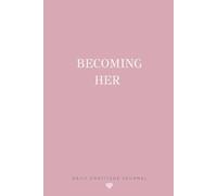 Becoming Her - Gratitude Journal: For the Woman Who's Growing, Grounded and Grateful