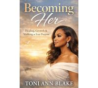 Becoming Her: Healing, Growth and Walking in Your Purpose
