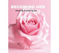 Becoming Her: Healing & Letting Go: A Guided Healing Journal