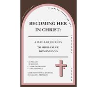 BECOMING HER IN CHRIST: A 12-PILLAR JOURNEY TO HIGH-VALUE WOMANHOOD