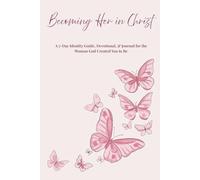 Becoming Her in Christ: A 7-Day Identity Guide, Devotional, & Journal for the Woman God Created You to Be