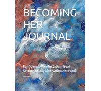 BECOMING HER JOURNAL: Confidence, Manifestation, Goal Setting & Daily Motivation Notebook