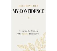 Becoming Her: My Confidence: A Guided Journal for Building Self-Confidence, Self-Worth & Unshakable Belief in Yourself
