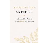 Becoming Her: My Future: A Guided Journal for Clarity, Vision & Creating a Life That Feels Aligned with You