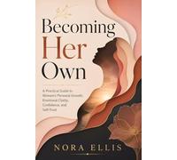 Becoming Her Own: A Practical Guide to Women’s Personal Growth, Emotional Clarity, Confidence, and Self-Trust