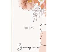 Becoming Her: Self-Love: A Journal for Sefl-Love, Healing & Growth