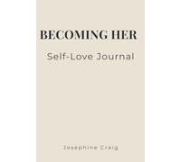 Becoming Her: Self-Love: A Self-Care, Confidence & Self-Worth Journal for Women Building a Healthy Relationship with Themselves