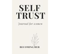 Becoming Her: Self Trust: A Guided Journal for Building Self Trust, Overcoming Self Doubt, Emotional Healing and Inner Confidence