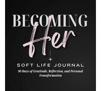 BECOMING HER - Soft Life Journal: 90 Days of Gratitude, Reflection, and Personal Transformation