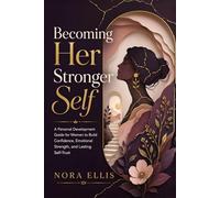 Becoming Her Stronger Self: A Personal Development Guide for Women to Build Confidence, Emotional Strength, and Lasting Self-Trust