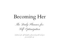 Becoming Her: The Daily Planner for Self-Optimization - A planner for self-discipline, financial growth and your personal glow up