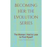 Becoming Her: The Evolution Series: The Woman I Had to Lose to Find Myself