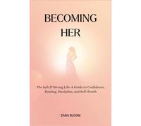BECOMING HER: The Soft & Strong Life: A Guide to Confidence, Healing, Discipline, and Self-Worth