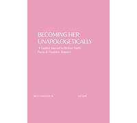 BECOMING HER: UNAPOLOGETICALLY: A Guided Journal To Restore Faith, Focus & Feminine Balance