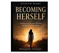 BECOMING HERSELF: Healing, Growth,& Choosing Yourself
