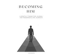 Becoming Him: A Monthly Transition Journal for Transmasculine Journeys