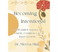 Becoming Intentional: A Self-Guided Journey to Clarity, Confidence, & Inner Growth