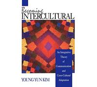 Becoming Intercultural: An Integrative Theory of Communication and Cross-Cultural Adaptation